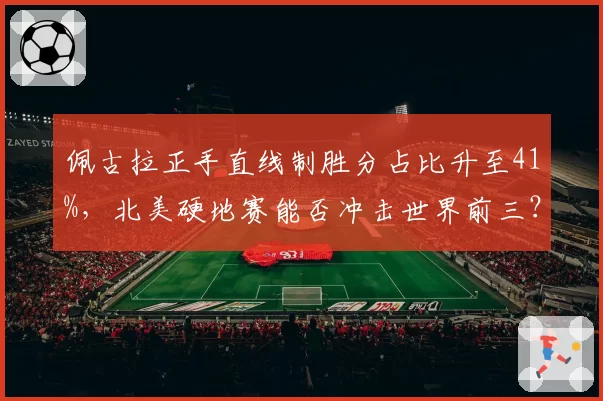 佩古拉正手直线制胜分占比升至41%，北美硬地赛能否冲击世界前三？